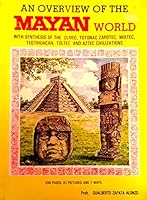 An Overview Of The Mayan World: With Synthesis of the Olmec, Totonac Zapotec, Mixtec, Teotihuacan, Toltec and Aztec Civilizations B000PCFXGY Book Cover