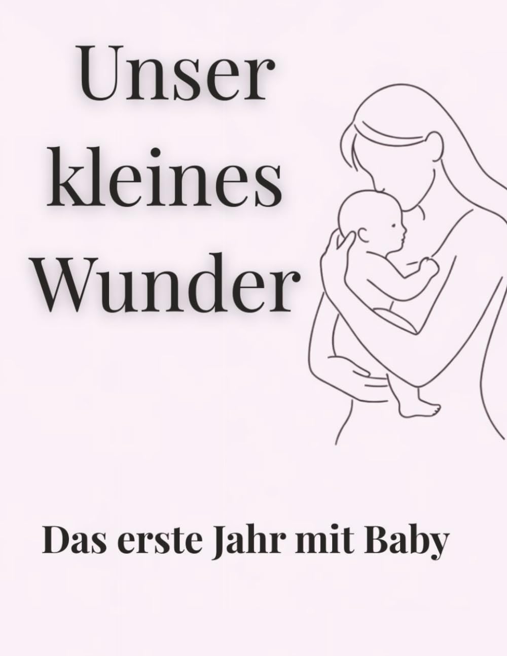 Unser kleines Wunder – Das erste Jahr mit Baby: Erinnerungsbuch für Babys erstes Jahr – Fotos, Meilensteine, erste Worte & besondere Momente