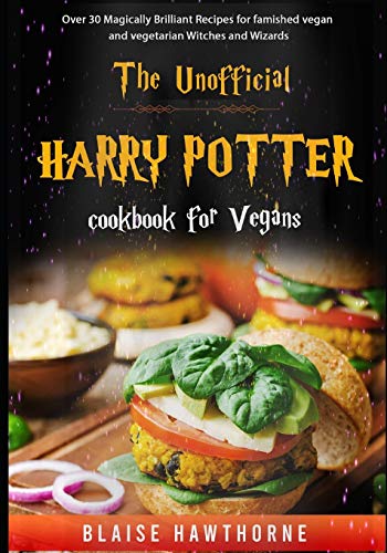 The Unofficial Harry Potter Cookbook for Vegans: Over 30 Magically Brilliant Recipes for Famished Ve The Unofficial Harry Potter Cookbook for Vegans: Over 30 Magically Brilliant Recipes for Famished Ve