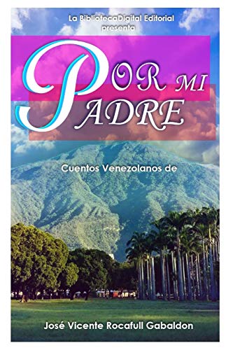 Por mi Padre: Cuentos Venezolanos de Jose Vicente Rocaful (Spanish Edition)