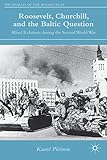 Roosevelt, Churchill, and the Baltic Question: Allied Relations during the Second World War (The World of the Roosevelts)