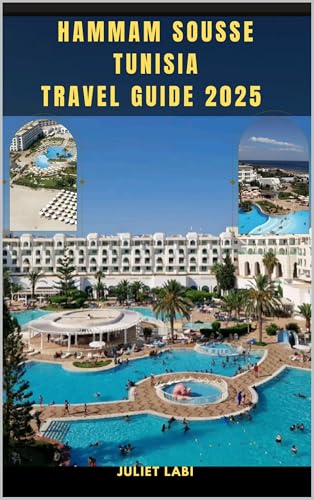 HAMMAM SOUSSE TUNISIA TRAVEL GUIDE 2025 (THE TRAVELING EYE FOR DIFFERENT DESTINATION ACROSS THE CONTINENT Book 15)