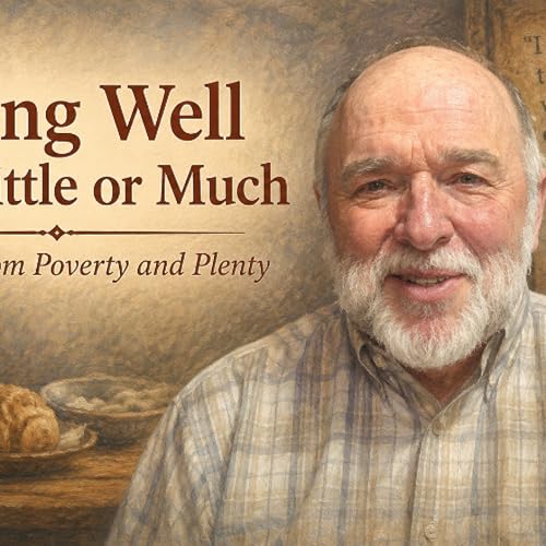 Living Well With Little or Much Lessons From Poverty and Plenty - Gary Shrock