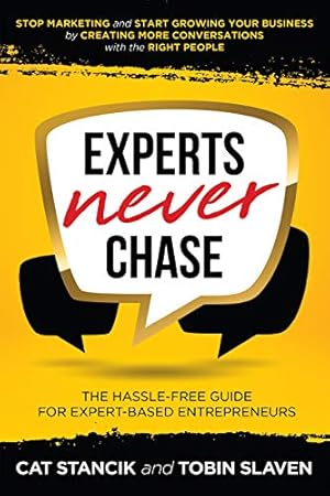 Experts Never Chase: The Hassle-Free Guide for Expert-Based Entrepreneurs