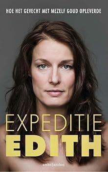 Expeditie Edith: hoe het gevecht met mezelf goud opleverde (Dutch Edition)