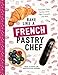 Bake Like a French Pastry Chef: Delectable Cakes, Perfect Tarts, Flaky Croissants, and More