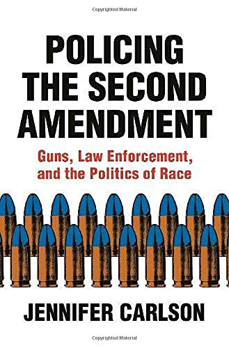 Policing the Second Amendment: Guns, Law Enforcement, and the Politics of Race