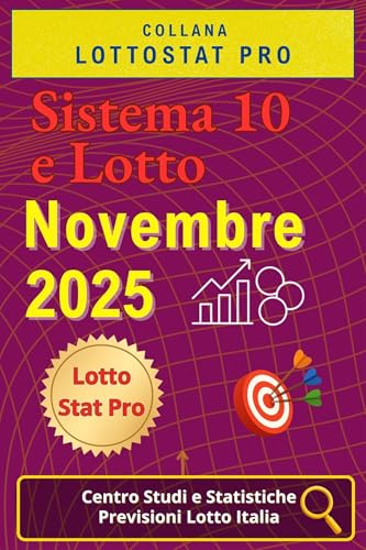 Sistema 10 e Lotto di Novembre 2025: Strategie, Analisi Statistiche e Numeri Vincenti Previsioni aggiornate per giocare al 10 e Lotto nel mese di Novembre 2025 (Collana “Sistemi 10 e Lotto” Vol. 1)