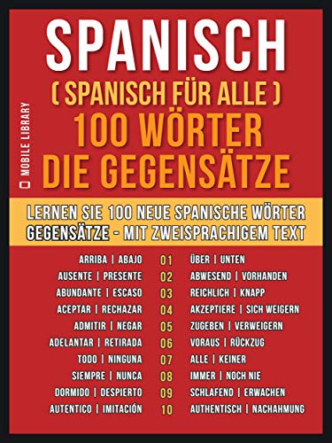 Spanisch ( Spanisch für Alle ) 100 Wörter - Die Gegensätze: Lernen Sie 100 neue Spanische Wörter - Gegensätze - mit zweisprachigem Text (Foreign Language Learning Guides) (German Edition)