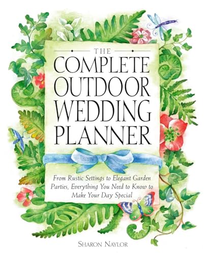 The Complete Outdoor Wedding Planner: From Rustic Settings to Elegant Garden Parties, Everything You Need to Know to Make Your Day Special