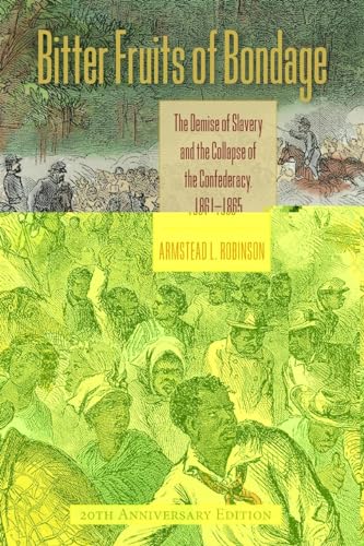 Bitter Fruits of Bondage: The Demise of Slavery and the Collapse of the Confederacy, 1861-1865