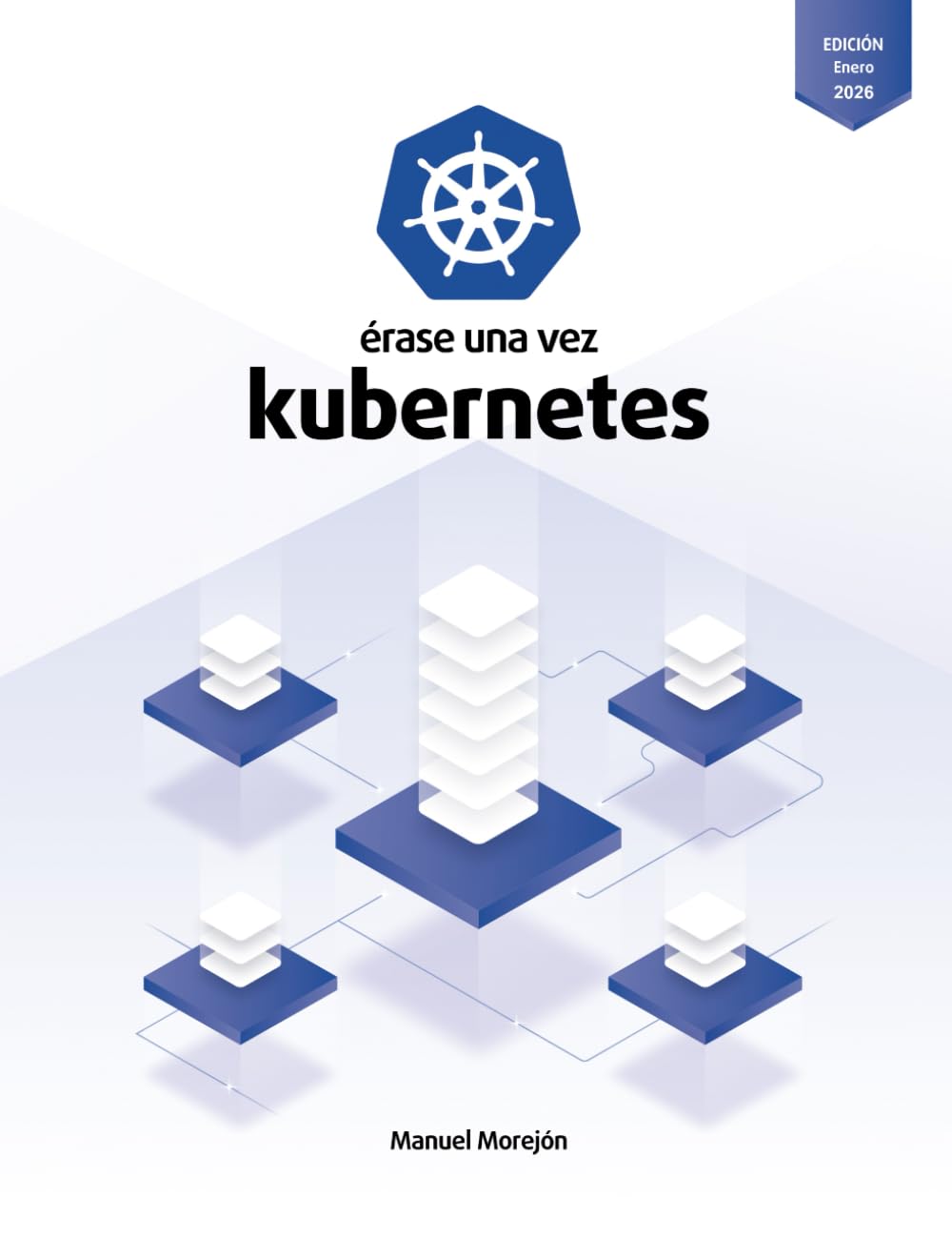 Érase una vez Kubernetes: Plataforma para gestionar Contenedores (Érase una vez Contenedores) (Spanish Edition)      Paperback – January 17, 2026