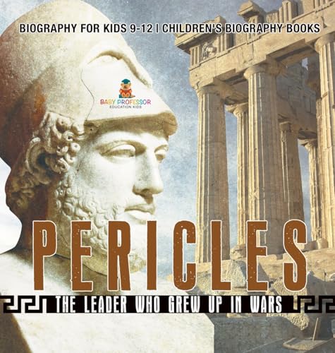 Pericles: The Leader Who Grew Up in Wars - Biography for Kids 9-12 Children's Biography Books