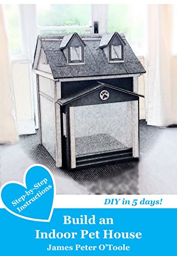 Build an Indoor Pet House: DIY in 5 days!