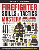 The Firefighter Skills & Tactics Mastery: [5 in 1] The Ultimate Guide for Modern Firefighting | With Leadership & Decision-Making Techniques for High-Stakes Emergency Scenarios