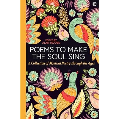 Poems to Make the Soul Sing: A Collection of Mystical Poetry through the Ages
