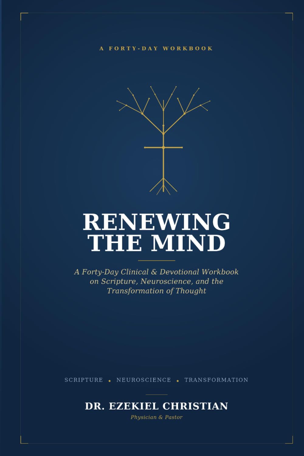 RENEWING THE MIND: A 40-Day Clinical and Devotional Workbook