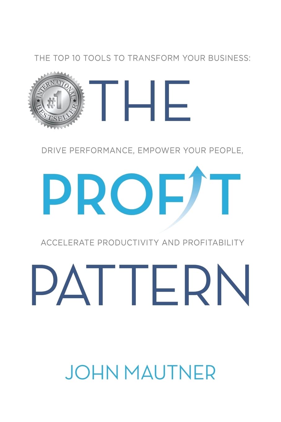 The Profit Pattern: The Top 10 Tools To Transform Your Business, Drive Performance, Empower Your People, Accelerate Productivity and Profitability