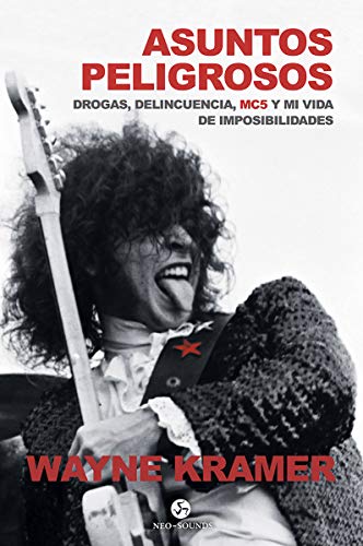 Asuntos peligrosos. Droga, delincuencia, MC5 y mi vida de imposibilidades (Neo-Sounds)