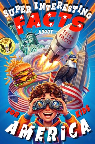 Super Interesting Facts About America For Kids: The Ultimate Book Of 1111+ Random Fun Facts and Trivia Quizzes To Discover American History and Culture Without Boring Lessons (Curious Kids Gift 1)
