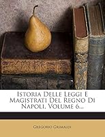 Istoria Delle Leggi E Magistrati Del Regno Di Napoli, Volume 6... 1272351157 Book Cover