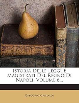 Paperback Istoria Delle Leggi E Magistrati del Regno Di Napoli, Volume 6... [Italian] Book