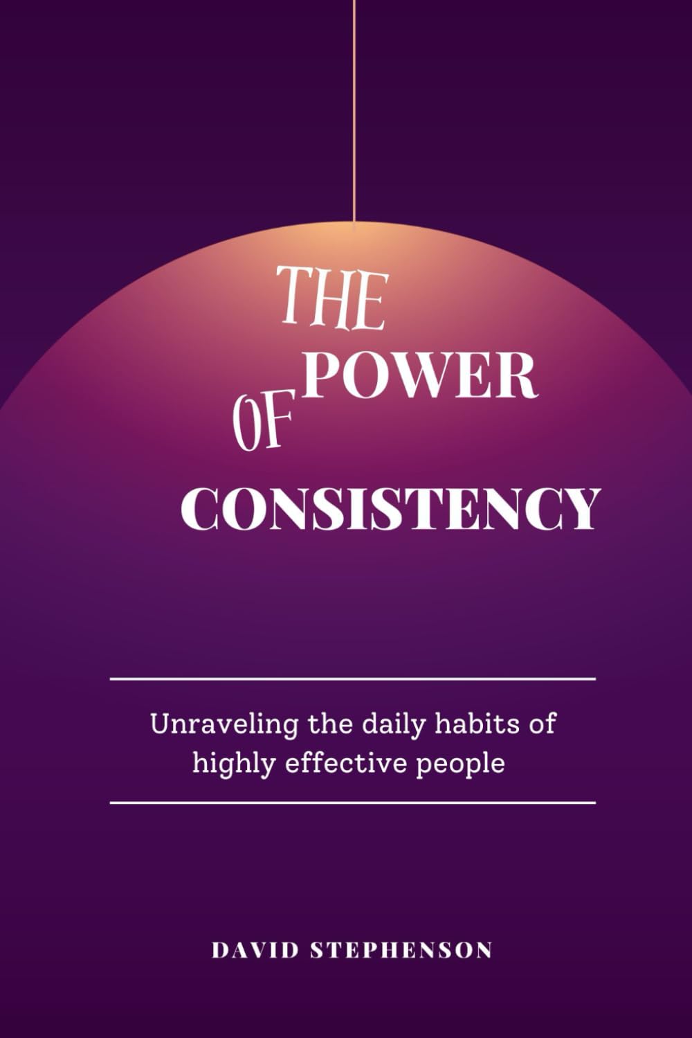 The Power Of Consistency: Unraveling the daily habits of highly effective people
