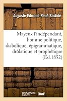 Mayeux L'Inda(c)Pendant, Homme Politique, Diabolique, A(c)Pigrammatique, Dralatique Et Propha(c)Tique 2013488181 Book Cover
