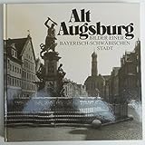  Alt Augsburg. Bilder einer bayerisch-schwäbischen Stadt