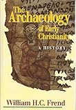 The Archaeology of Early Christianity: A History