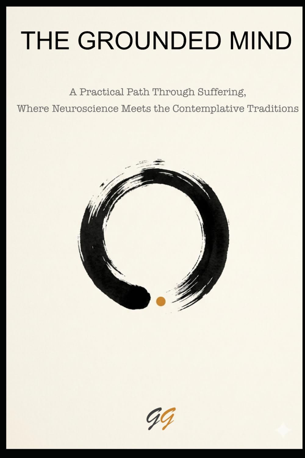 The Grounded Mind: A Practical Path Through Suffering, Where Neuroscience Meets the Contemplative Traditions