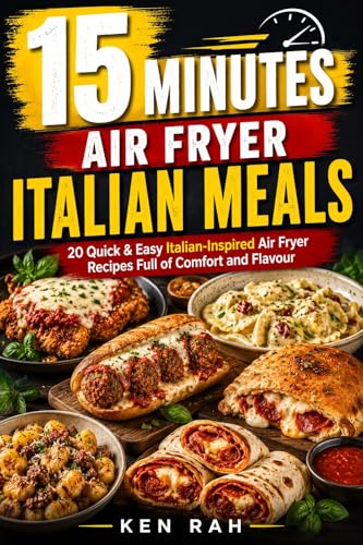 15 Minutes – Air Fryer Italian Meals: Sub: 20 Quick  Easy Italian-Inspired Air Fryer Recipes Full of Comfort and Flavour (The 15-Minute Air Fryer Series Book 5) (English Edition)