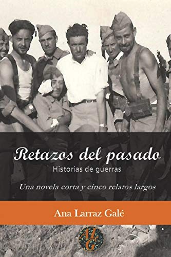 Retazos del pasado: Historias de guerras. Una novela corta y cinco relatos largos: Volume 1 (Los escritos de Ana Larraz Gale)