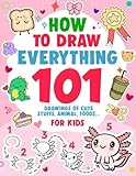 How To Draw Everything: 101 Simple and Easy Drawings of Cute Stuff, Animals, Food, Gifts, and more for Kids Ages 5-8 | A Fun and Educational Gift