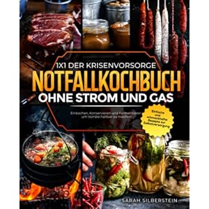 Das Notfallkochbuch ohne Strom und Gas: 1×1 der Krisenvorsorge: Einfache und schmackhafte Rezepte zur Selbstversorgung – Einkochen, Konservieren und Fermentieren um Vorräte haltbar zu machen Taschenbuch – 11. Oktober 2022