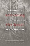 Activating the Heart: Storytelling, Knowledge Sharing, and Relationship (Indigenous Studies)