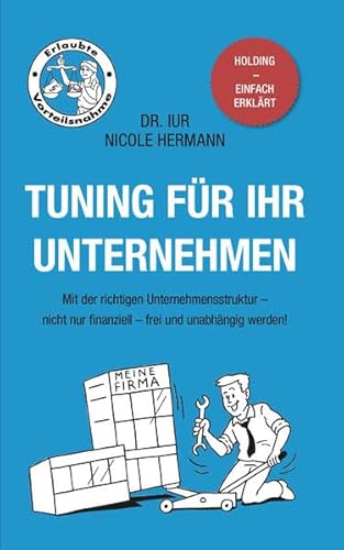 Tuning für Ihr Unternehmen: Mit der richtigen Unternehmensstruktur - nicht nur finanziell - frei und unabhängig werden! Holding -einfach erklärt. Erlaubte Vorteilsnahme. Tuning für Ihr Unternehmen: Mit der richtigen Unternehmensstruktur - nicht nur finanziell - frei und unabhängig werden! Holding -einfach erklärt. Erlaubte Vorteilsnahme.