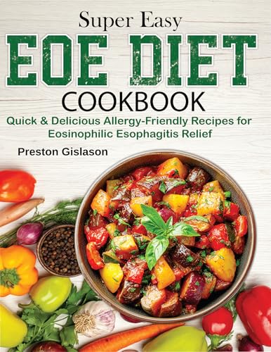 Super Easy EOE Diet Cookbook: Quick & Delicious Allergy-Friendly Recipes for Eosinophilic Esophagitis Relief