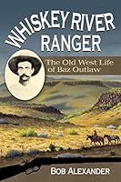 Whiskey River Ranger: The Old West Life of Baz Outlaw 1574416316 Book Cover