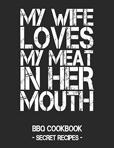 My Wife Loves My Meat In Her Mouth: BBQ Cookbook - Secret Recipes For Men - Black