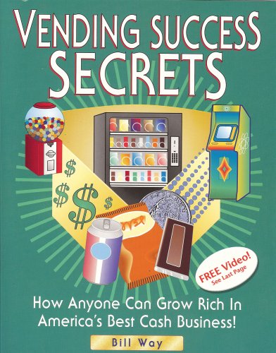 Vending Success Secrets: How Anyone Can Grow Rich in America's Best Cash Business!