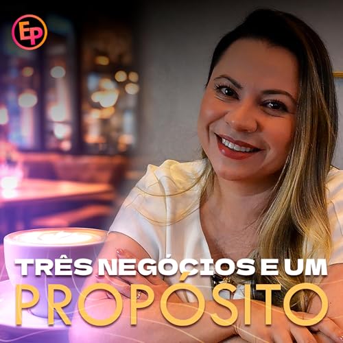 Como Vanessa Esgrignoli transformou prop&oacute;sito em tr&ecirc;s neg&oacute;cios distintos - EP 88