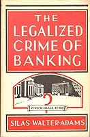 THE LEGALIZED CRIME OF BANKING AND A CONSTITUTIONAL REMEDY B001RK1FE2 Book Cover
