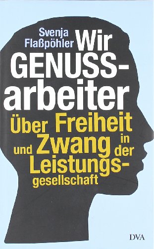 Wir Genussarbeiter: Über Freiheit und Zwang in der...