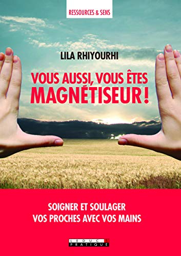  Vous aussi, vous êtes magnétiseur ! Soigner et soulager vos proches avec vos mains PDF Ebook En Ligne