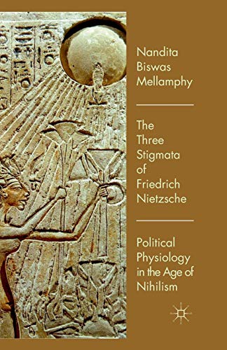 The Three Stigmata of Friedrich Nietzsche: Political Physiology in the Age of Nihilism