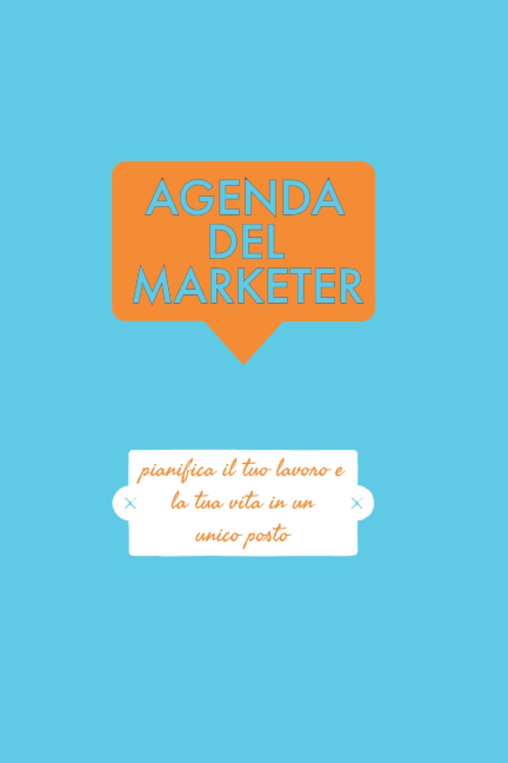 Agenda del Marketer - LIMITED EDITION: Pianifica il tuo lavoro e la tua vita in un unico posto