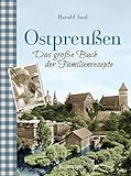 Ostpreußen - Das große Buch der Familienrezepte: Mit Fotos, alten Postkarten und vielen Anekdoten aus der alten Heimat - Harald Saul 