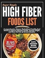 Super Simple High Fiber Foods List: A Comprehensive Science-Backed Heart Healthy Food Choices to Improve Digestive Health, Manage Weight, And Lower The Risk of Chronic Diseases B0G2KB326M Book Cover