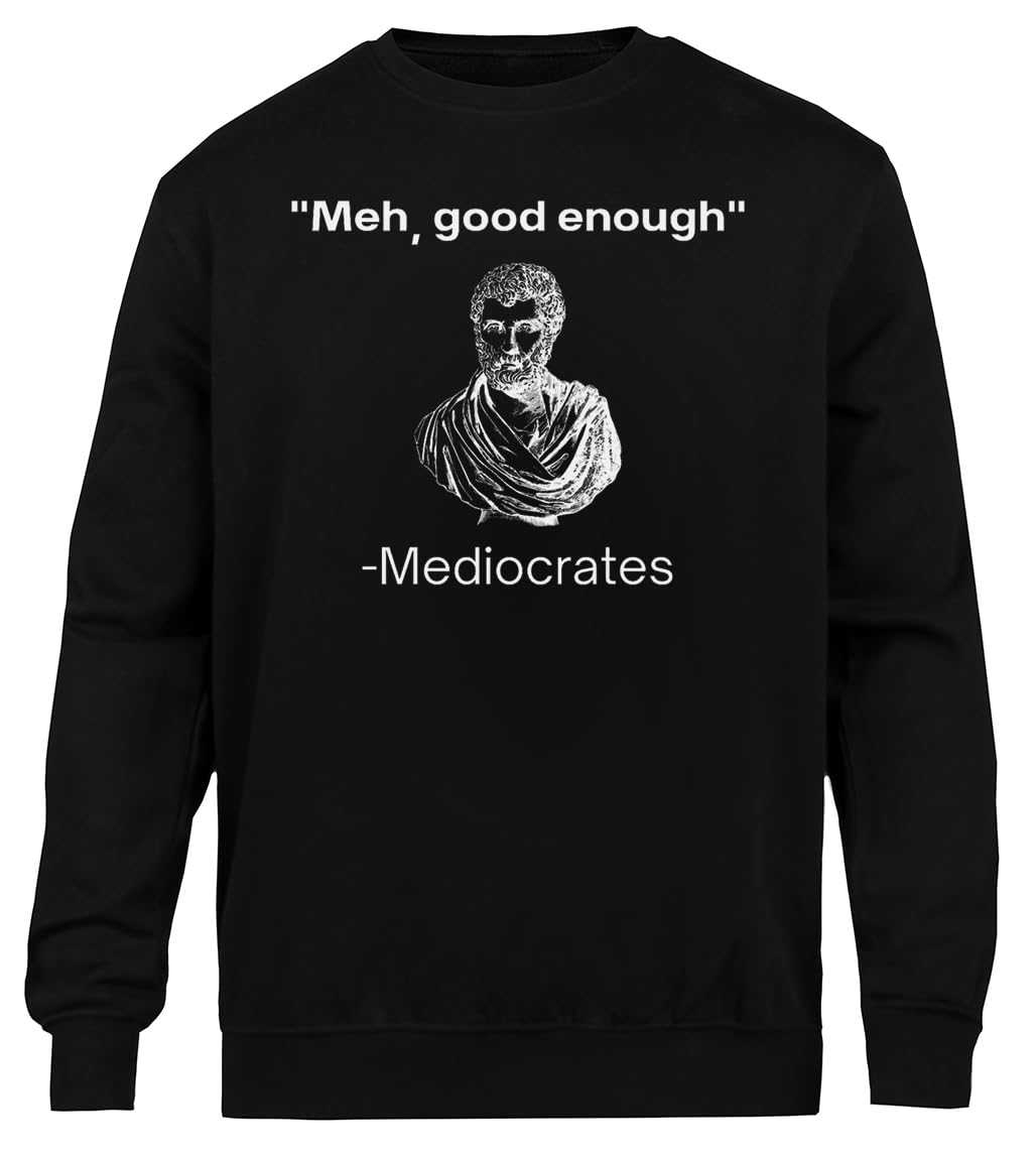 Meh, Good Enough, Mediocrates Demotivational Quote Felpa Nera Unisex Girocollo Eco-Friendly